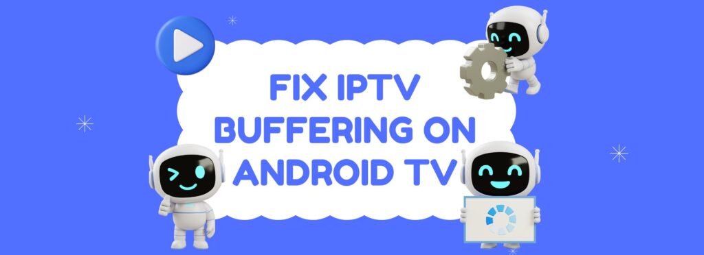 how to Fix IPTV buffering on Android TV