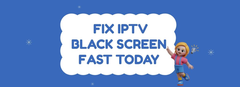Fix IPTV Black Screen Fast Today