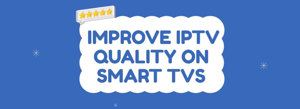 How to Improve IPTV Quality on Smart TVs