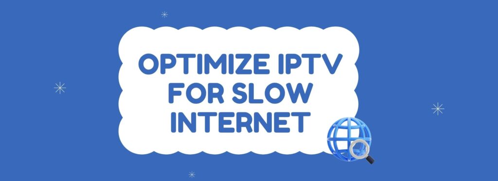 Optimize IPTV for Slow Internet Fast
